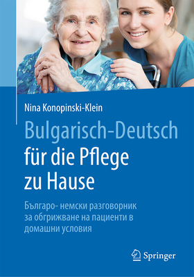 Bulgarisch-Deutsch fr die Pflege zu Hause: - - Konopinski-Klein, Nina, and Medatio EOOD (Translated by)