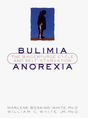 Bulimia/Anorexia: The Binge/Purge Cycle and Self-Starvation - Boskind-White, Marlene, and White, William C, Jr.