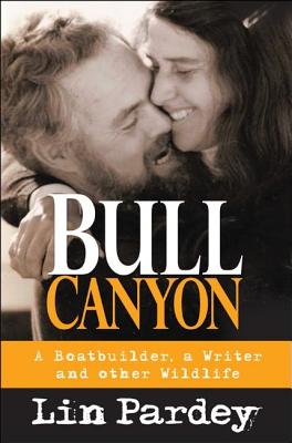 Bull Canyon: A Boatbuilder, a Writer and Other Wildlife - Pardey, Lin