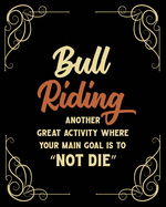 Bull Riding Another Great Activity Where the Main Goal Is to "Not Die": Bull Riding Gift for People Who Love to Bull Ride - Funny Saying Blank Lined Journal or Notebook