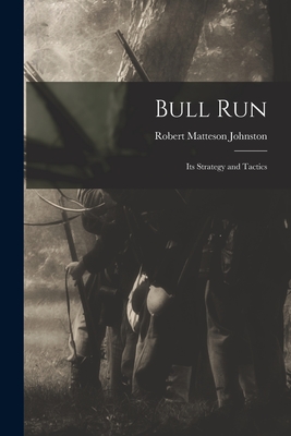 Bull Run: Its Strategy and Tactics - Johnston, Robert Matteson