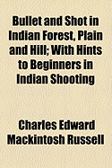 Bullet and Shot in Indian Forest, Plain and Hill: With Hints to Beginners in Indian Shooting