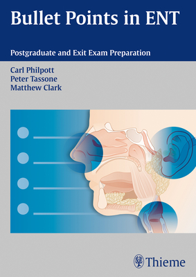 Bullet Points in ENT: Postgraduate and Exit Exam Preparation - Philpott, Carl, and Tassone, Peter, and Clark, Matthew