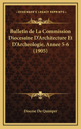 Bulletin de La Commission Diocesaine D'Architecture Et D'Archeologie, Annee 5-6 (1905)