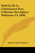 Bulletin De La Commission Pour L'Histoire Des Eglises Wallonnes V4 (1890)