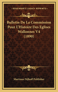 Bulletin de La Commission Pour L'Histoire Des Eglises Wallonnes V4 (1890)