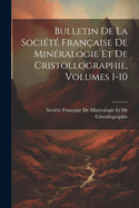 Bulletin De La Socit Franaise De Minralogie Et De Cristollographie, Volumes 1-10