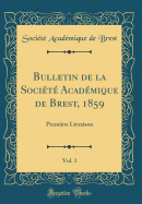 Bulletin de la Societe Academique de Brest, 1859, Vol. 1: Premiere Livraison (Classic Reprint)