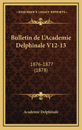 Bulletin de L'Academie Delphinale V12-13: 1876-1877 (1878)