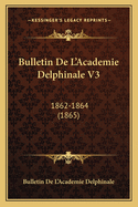 Bulletin de L'Academie Delphinale V3: 1862-1864 (1865)