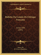 Bulletin Du Comite De L'Afrique Francaise: Annee 1895 (1895)