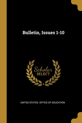 Bulletin, Issues 1-10 - United States Office of Education (Creator)