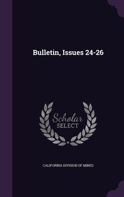 Bulletin, Issues 24-26 - California Division of Mines (Creator)