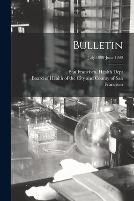 Bulletin; July 1908-June 1909 - San Francisco (Calif ) Health Dept (Creator), and Board of Health of the City and Count (Creator)