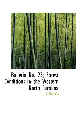 Bulletin No. 23; Forest Conditions in the Western North Carolina - Holmes, J S