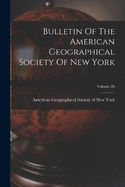 Bulletin Of The American Geographical Society Of New York; Volume 26