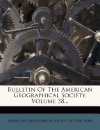 Bulletin of the American Geographical Society, Volume 38