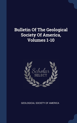 Bulletin Of The Geological Society Of America, Volumes 1-10 - Geological Society of America (Creator)