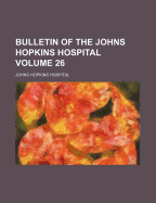 Bulletin of the Johns Hopkins Hospital Volume 26