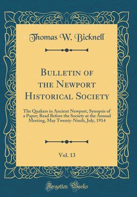 Bulletin of the Newport Historical Society, Vol. 13: The Quakers in Ancient Newport, Synopsis of a Paper; Read Before the Society at the Annual Meeting, May Twenty-Ninth, July, 1914 (Classic Reprint) - Bicknell, Thomas W