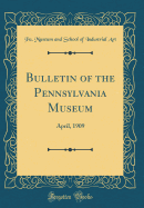 Bulletin of the Pennsylvania Museum: April, 1909 (Classic Reprint)