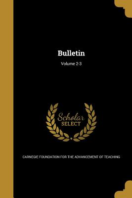 Bulletin; Volume 2-3 - Carnegie Foundation for the Advancement (Creator)