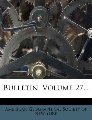 Bulletin, Volume 27... - American Geographical Society of New Yor (Creator)