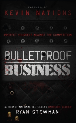 Bulletproof Business: Protect Yourself Against The Competition - Stewman, Ryan