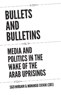 Bullets and Bulletins: Media and Politics in the Wake of the Arab Uprisings