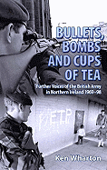 Bullets, Bombs and Cups of Tea: Further Voices from the British Army in Northern Ireland 1969-98 Including Voices of Their Loved Ones