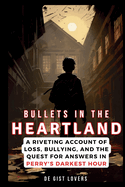 Bullets in the Heartland: A Riveting Account of Loss, Bullying, and the Quest for Answers in Perry's Darkest Hour