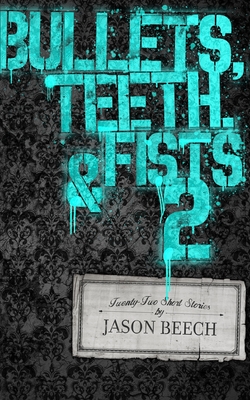 Bullets, Teeth, & Fists 2 - Beech, Jason