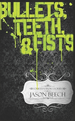 Bullets, Teeth & Fists - Beech, Jason