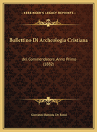 Bullettino Di Archeologia Cristiana: del Commendatore, Anno Primo (1882)