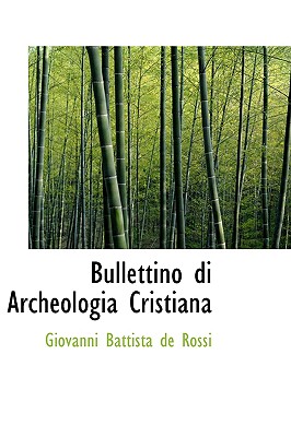 Bullettino Di Archeologia Cristiana - Battista De Rossi, Giovanni