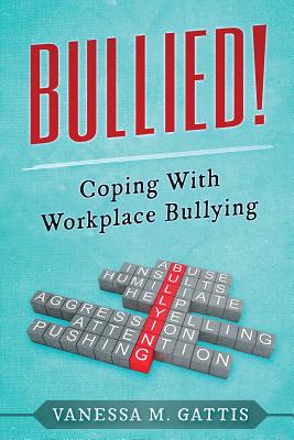 Bullied!: Coping with Workplace Bullying - Gattis, Vanessa M