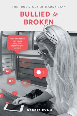 Bullied to Broken: The true story of Maddy Ryan - Ryan, Debbie