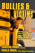 Bullies & Victims: Helping Your Child Through the Schoolyard Battlefield