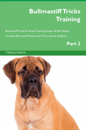 Bullmastiff Tricks Training Bullmastiff Tricks & Games Training Tracker & Workbook. Includes: Bullmastiff Multi-Level Tricks, Games & Agility. Part 2