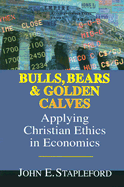 Bulls, Bears & Golden Calves: Applying Christian Ethics in Economics