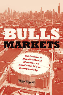 Bulls Markets: Chicago's Basketball Business and the New Inequality - Dinces, Sean
