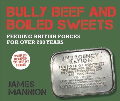 Bully Beef and Boiled Sweets: British military grub since 1707 - Mannion, James