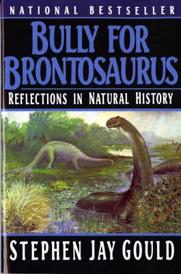 Bully for Brontosaurus: Reflections in Natural History - Gould, Stephen Jay