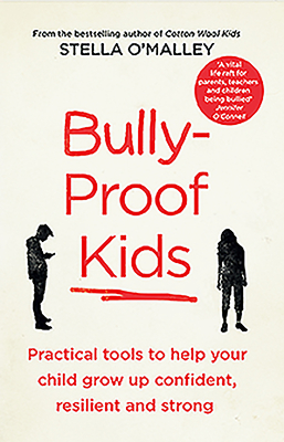 Bully-Proof Kids: Practical tools to help your child to grow up confident, resilient and strong - O'Malley, Stella