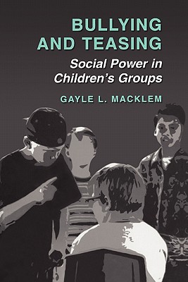 Bullying and Teasing: Social Power in Children's Groups - Macklem, Gayle L.