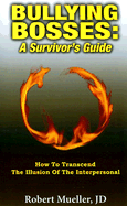Bullying Bosses: A Survivor's Guide: How to Transcend the Illusion of the Interpersonal - Mueller, Robert, J.D.