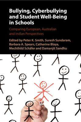 Bullying, Cyberbullying and Student Well-Being in Schools: Comparing European, Australian and Indian Perspectives - Smith, Peter K, Professor (Editor), and Sundaram, Suresh (Editor), and Spears, Barbara A (Editor)