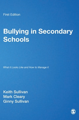 Bullying in Secondary Schools: What It Looks Like and How To Manage It - Sullivan, Keith, and Cleary, Mark, Mr., and Sullivan, Ginny, Dr.
