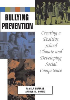Bullying Prevention: Creating a Positive School Climate and Developing Social Competence - Orpinas, Pamela K, Dr., and Horne, Arthur M, Dr.