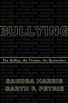 Bullying: The Bullies, the Victims, the Bystanders - Harris, Sandra, and Petrie, Garth F